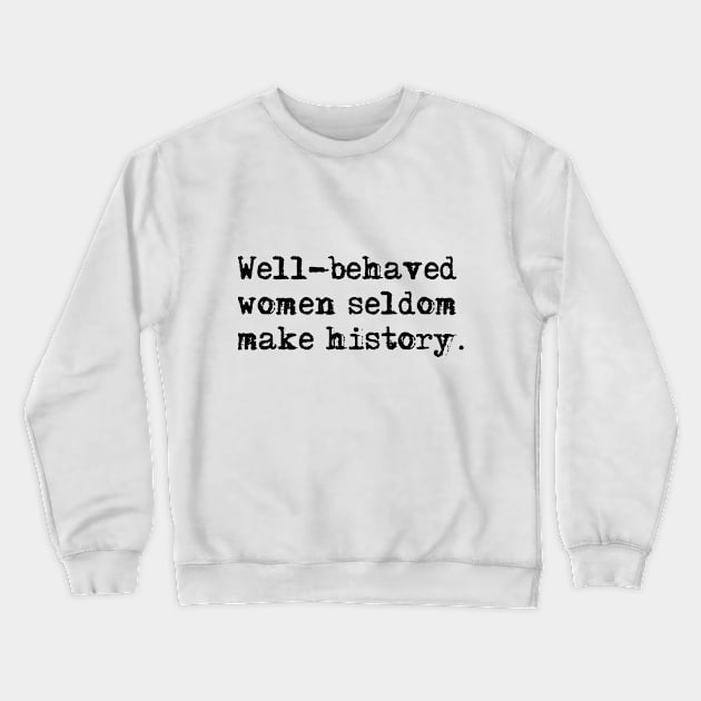 Well-behaved women seldom make history Crewneck Sweatshirt by peggieprints